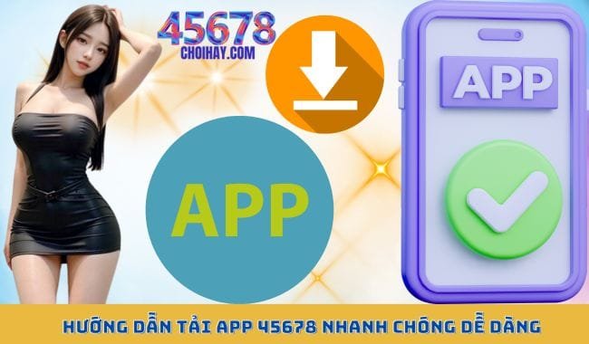 Hướng dẫn tải app 45678 nhanh chóng dễ dàng